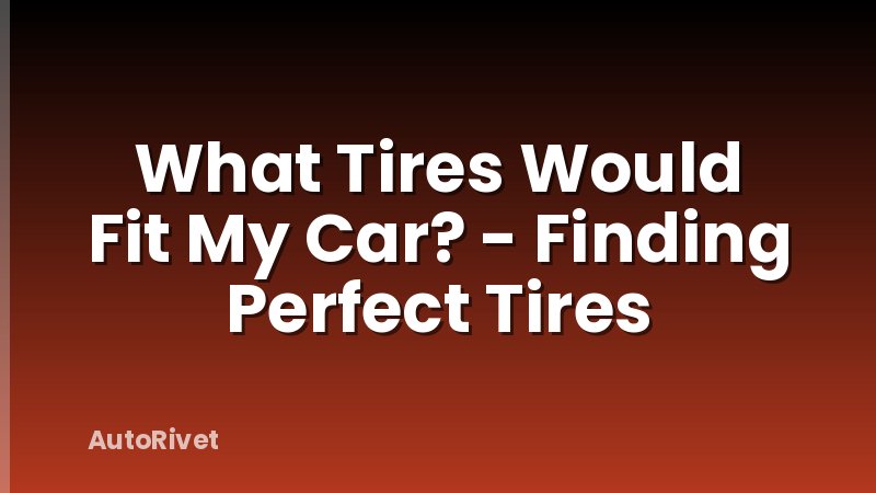 What Tires Would Fit My Car? - Finding Perfect Tires