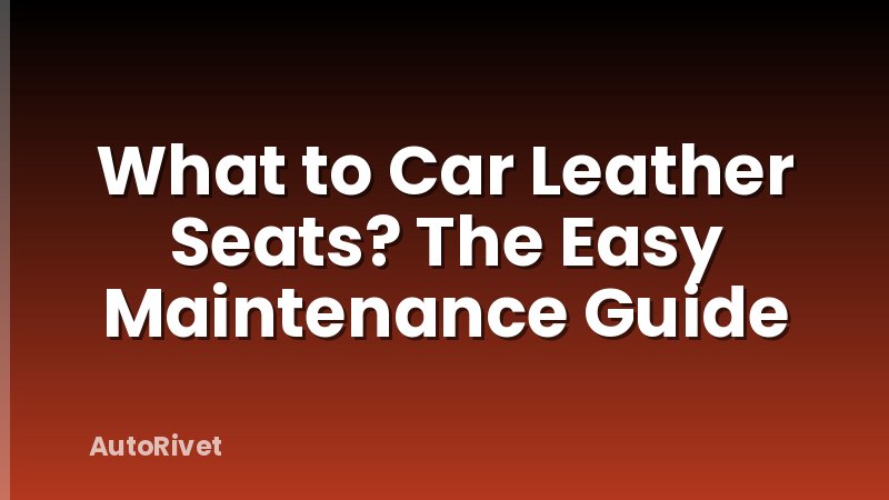 What to Car Leather Seats? The Easy Maintenance Guide