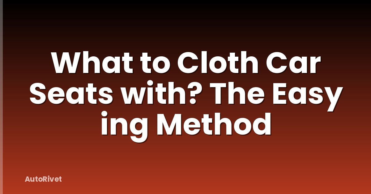 What to Cloth Car Seats with? The Easy ing Method