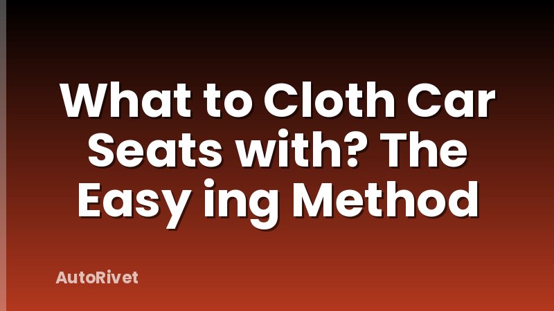 What to Cloth Car Seats with? The Easy ing Method