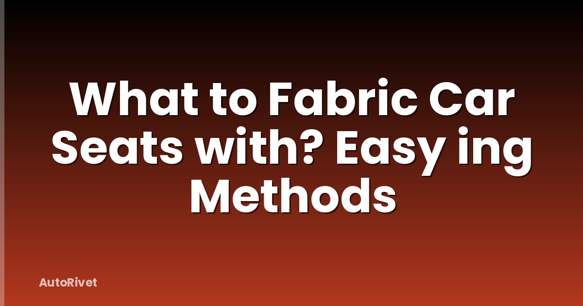 What to Fabric Car Seats with? Easy ing Methods