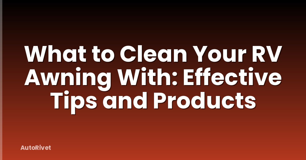 What to Clean Your RV Awning With: Effective Tips and Products