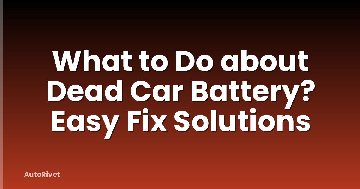 What to Do about Dead Car Battery? Easy Fix Solutions