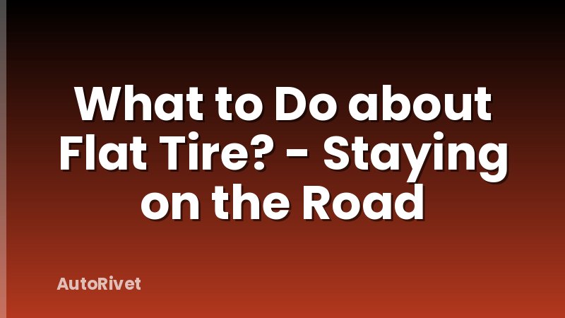 What to Do about Flat Tire? - Staying on the Road