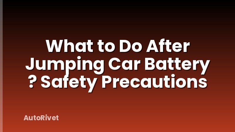 What to Do After Jumping Car Battery ? Safety Precautions