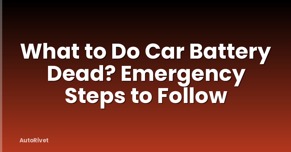 What to Do Car Battery Dead? Emergency Steps to Follow