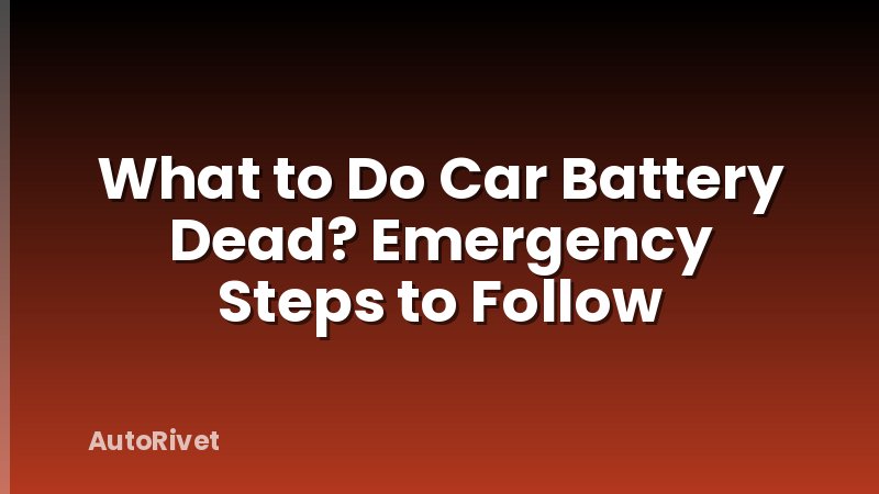 What to Do Car Battery Dead? Emergency Steps to Follow