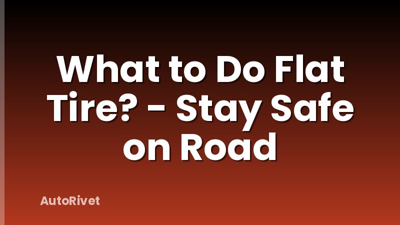 What to Do Flat Tire? - Stay Safe on Road