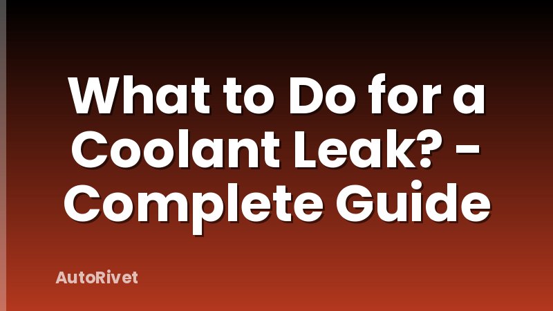 What to Do for a Coolant Leak? - Complete Guide