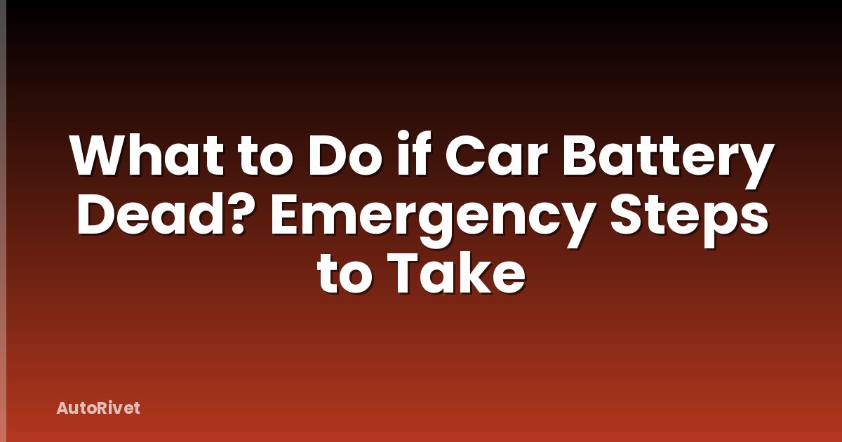 What to Do if Car Battery Dead? Emergency Steps to Take