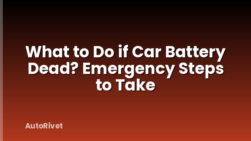What to Do if Car Battery Dead? Emergency Steps to Take