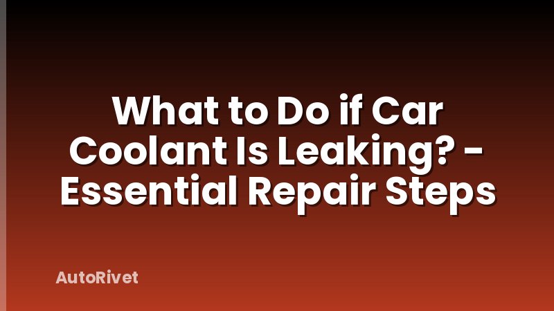What to Do if Car Coolant Is Leaking? - Essential Repair Steps
