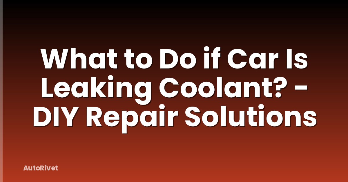 What to Do if Car Is Leaking Coolant? - DIY Repair Solutions