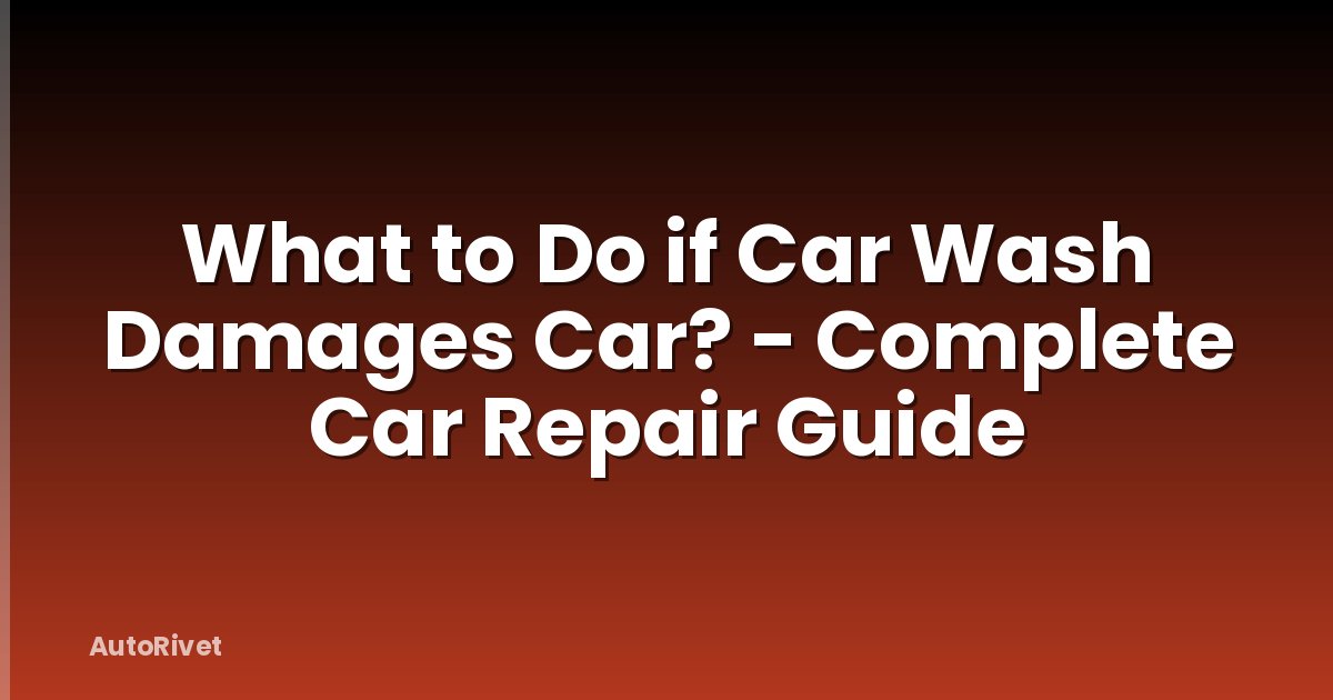 What to Do if Car Wash Damages Car? - Complete Car Repair Guide