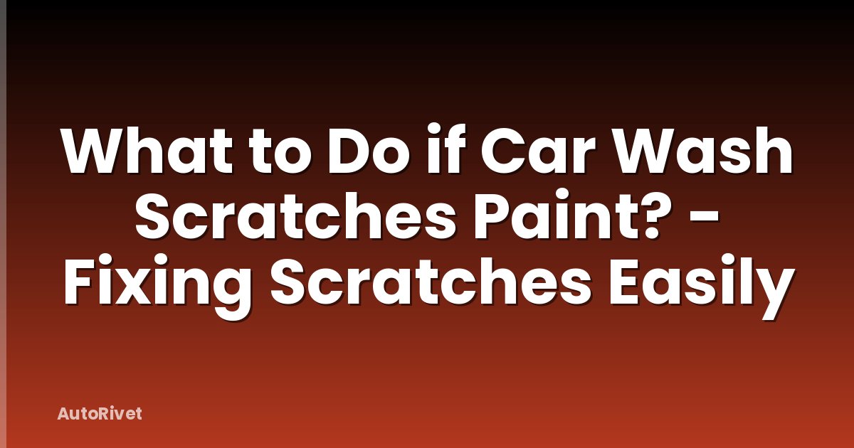 What to Do if Car Wash Scratches Paint? - Fixing Scratches Easily