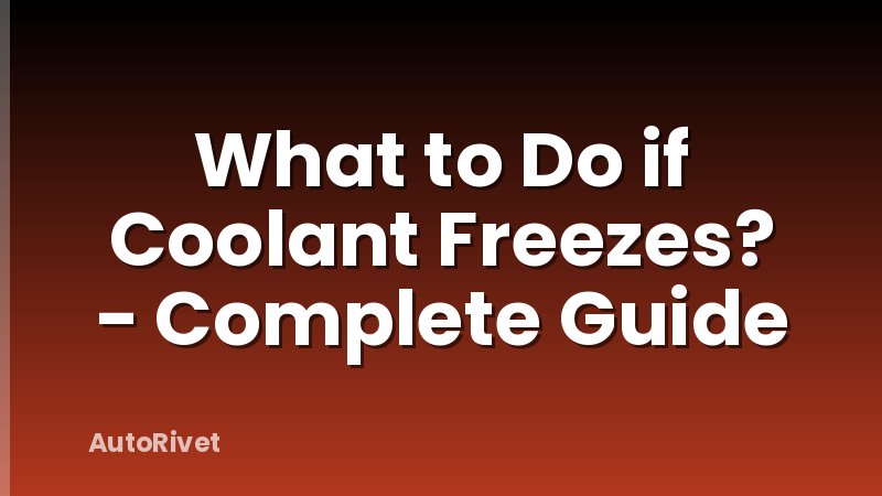 What to Do if Coolant Freezes? - Complete Guide