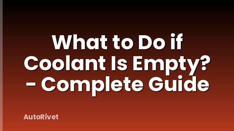 What to Do if Coolant Is Empty? - Complete Guide
