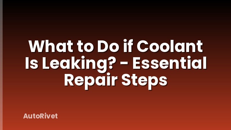 What to Do if Coolant Is Leaking? - Essential Repair Steps