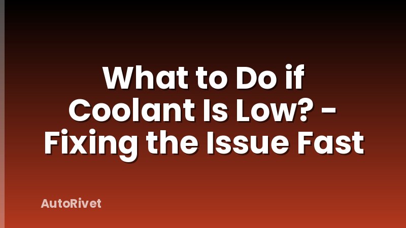 What to Do if Coolant Is Low? - Fixing the Issue Fast