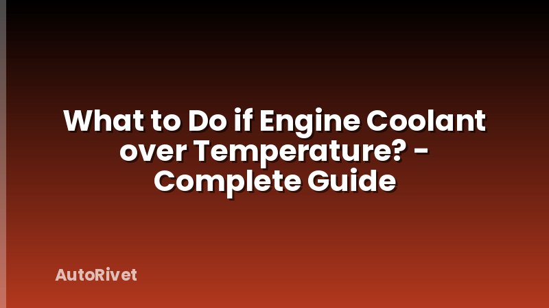What to Do if Engine Coolant over Temperature? - Complete Guide