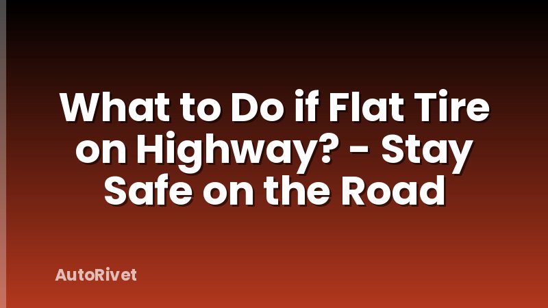 What to Do if Flat Tire on Highway? - Stay Safe on the Road