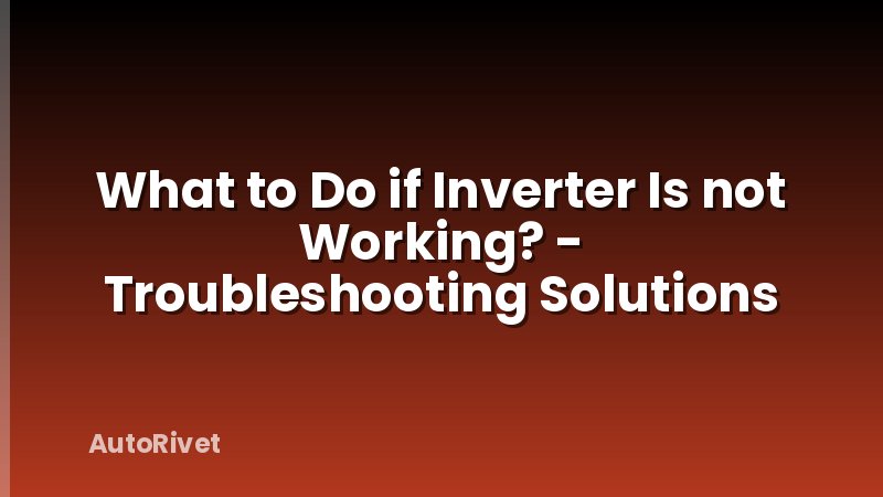 What to Do if Inverter Is not Working? - Troubleshooting Solutions
