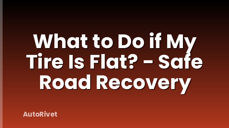What to Do if My Tire Is Flat? - Safe Road Recovery