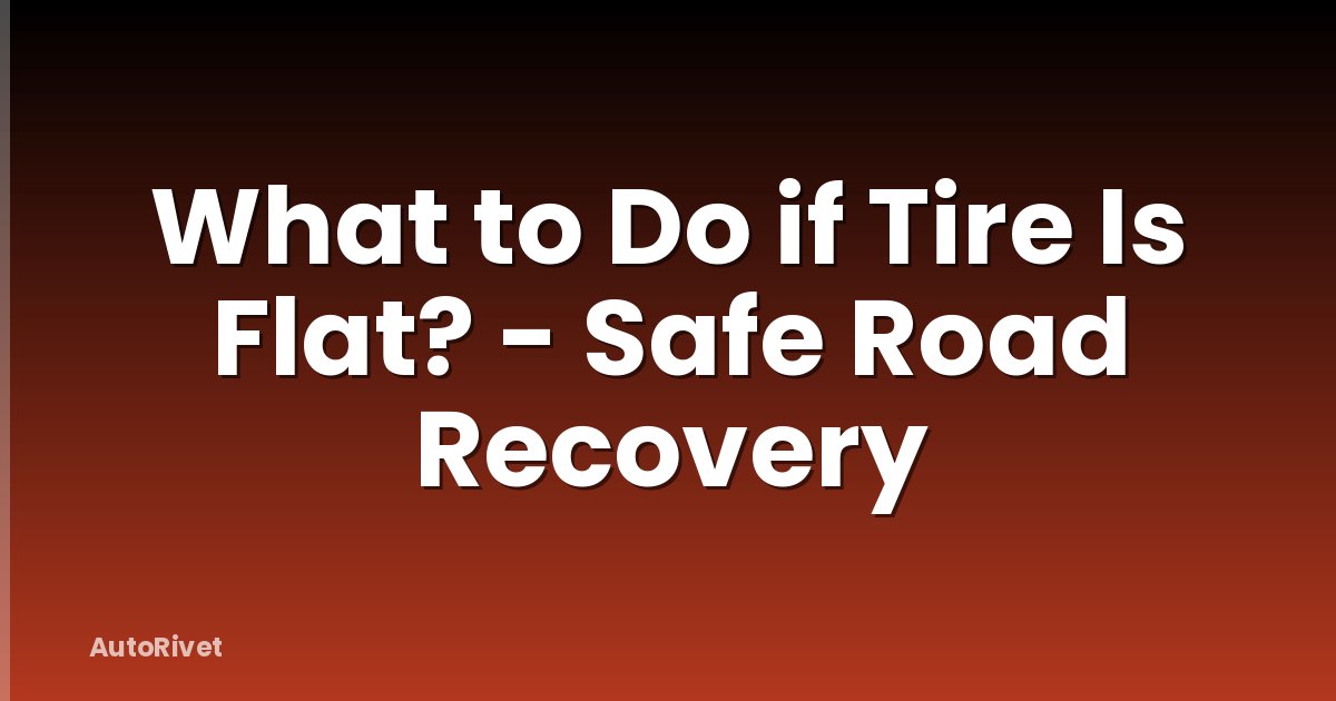 What to Do if Tire Is Flat? - Safe Road Recovery