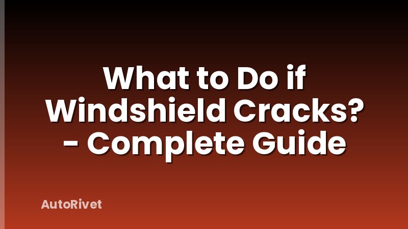What to Do if Windshield Cracks? - Complete Guide