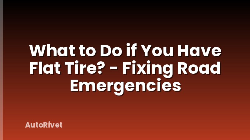 What to Do if You Have Flat Tire? - Fixing Road Emergencies