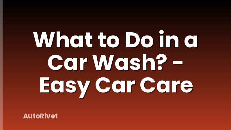 What to Do in a Car Wash? - Easy Car Care