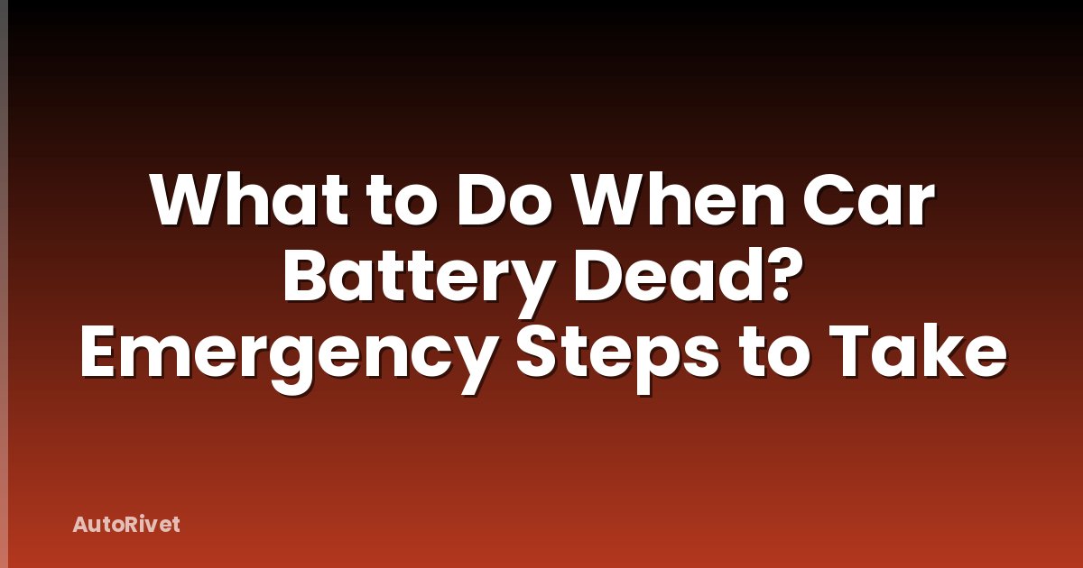 What to Do When Car Battery Dead? Emergency Steps to Take