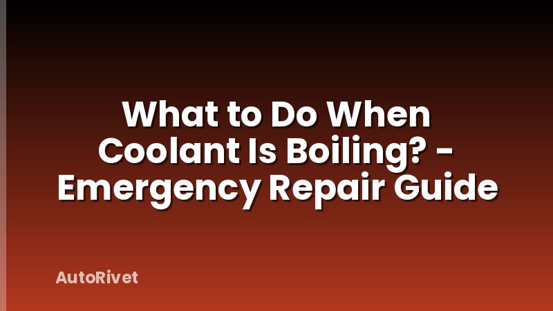 What to Do When Coolant Is Boiling? - Emergency Repair Guide