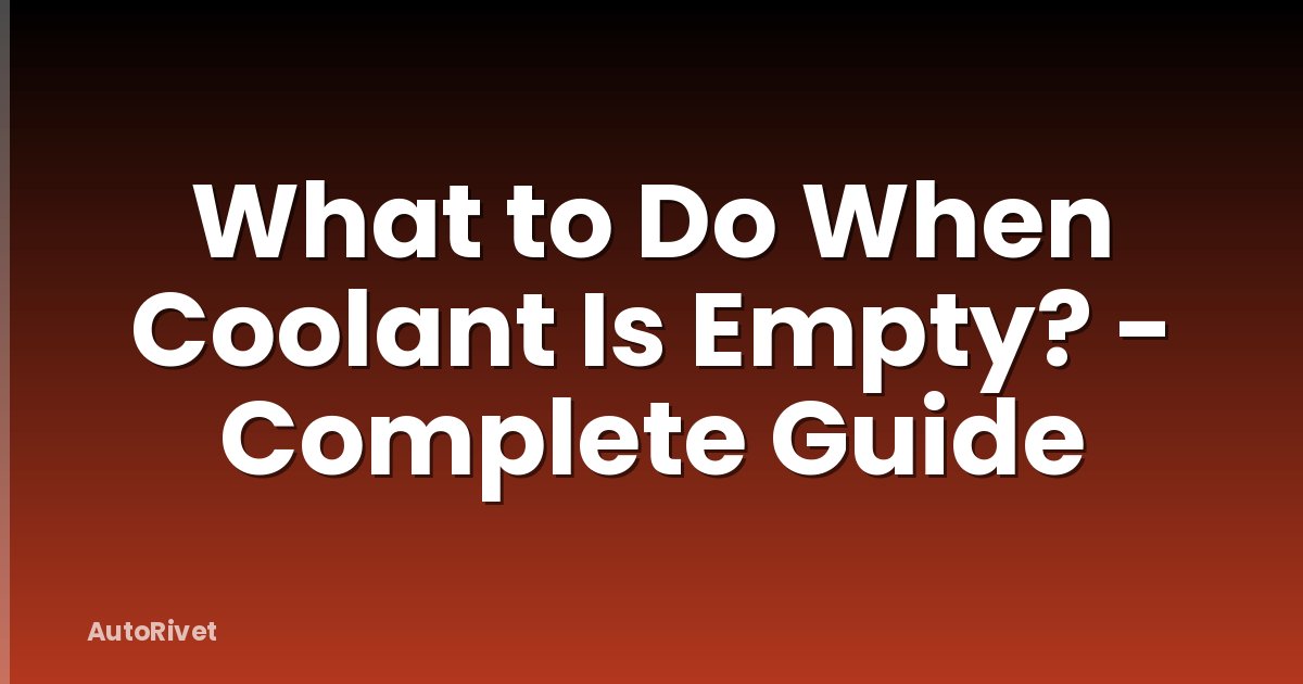 What to Do When Coolant Is Empty? - Complete Guide