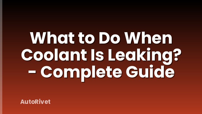 What to Do When Coolant Is Leaking? - Complete Guide