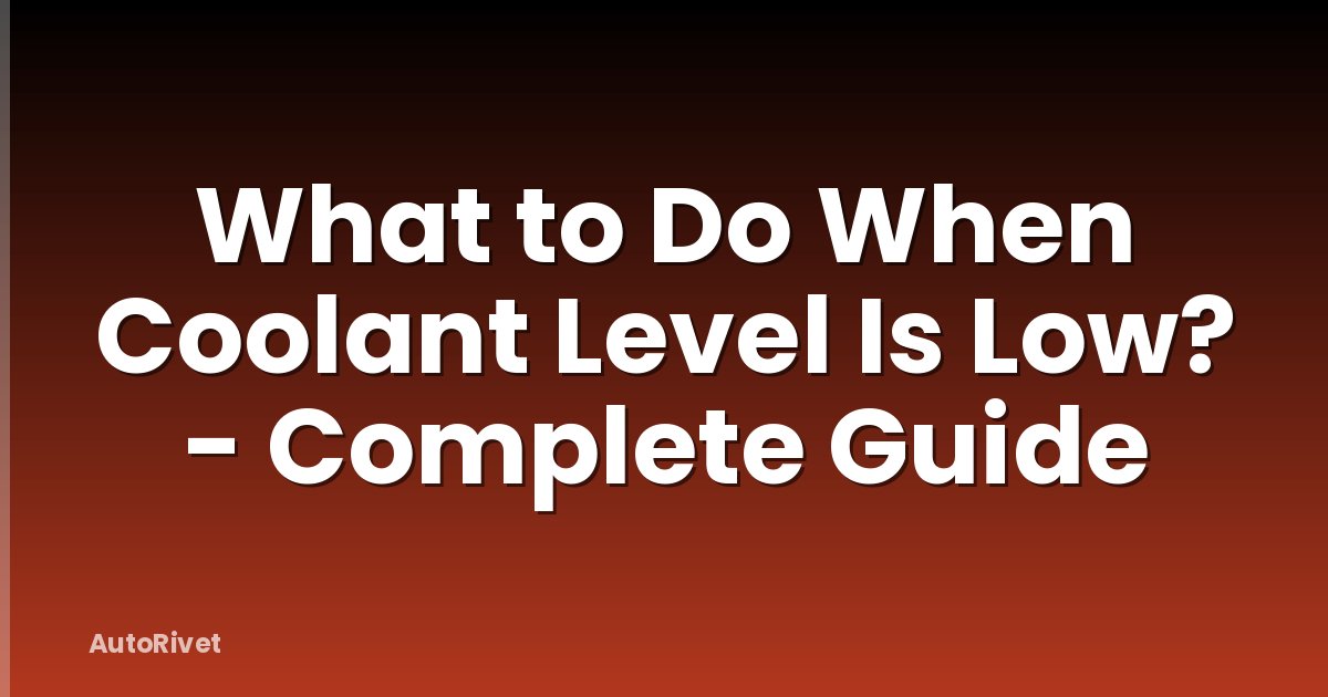 What to Do When Coolant Level Is Low? - Complete Guide