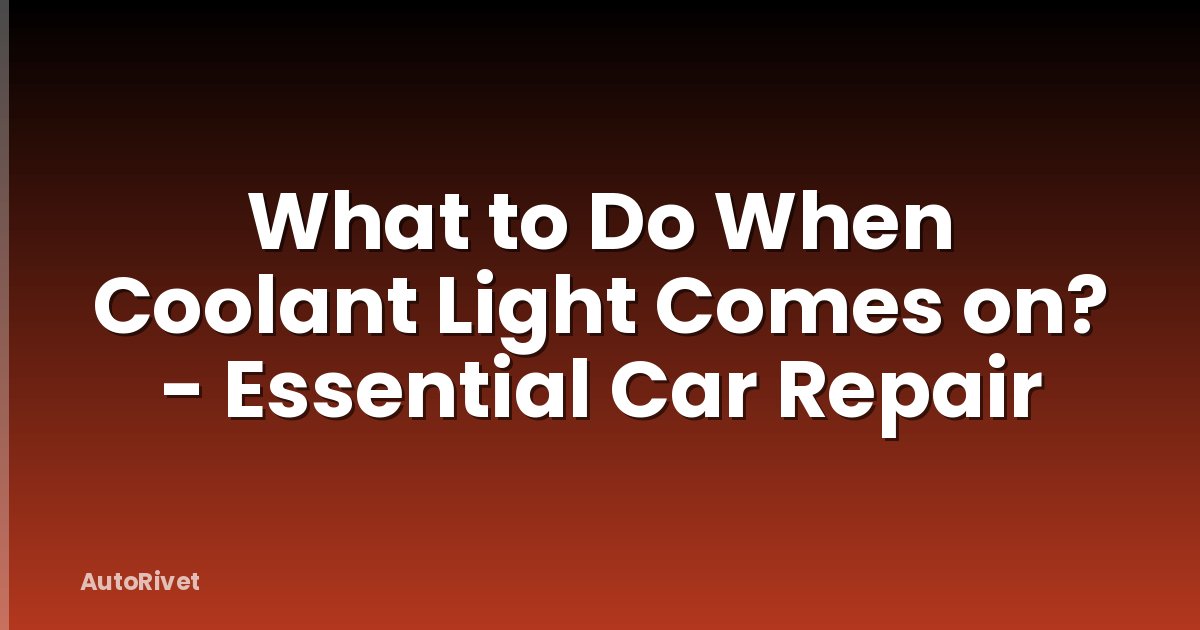 What to Do When Coolant Light Comes on? - Essential Car Repair