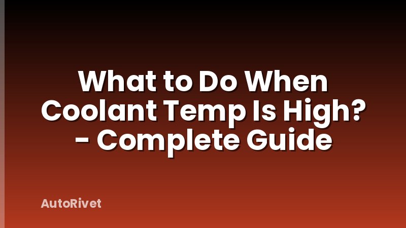 What to Do When Coolant Temp Is High? - Complete Guide