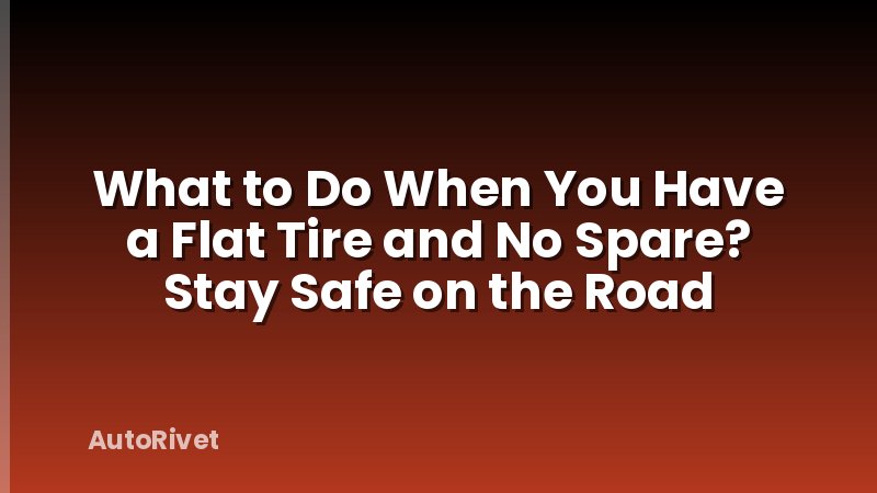 What to Do When You Have a Flat Tire and No Spare? Stay Safe on the Road