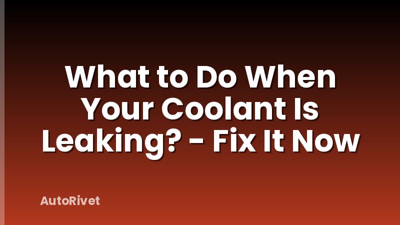What to Do When Your Coolant Is Leaking? - Fix It Now