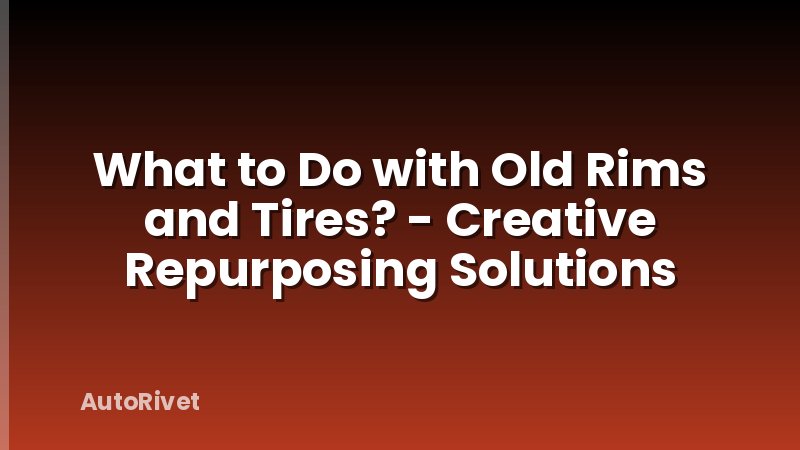 What to Do with Old Rims and Tires? - Creative Repurposing Solutions