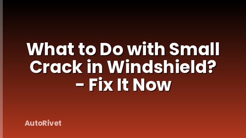 What to Do with Small Crack in Windshield? - Fix It Now
