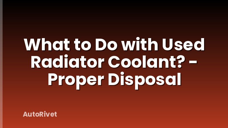What to Do with Used Radiator Coolant? - Proper Disposal