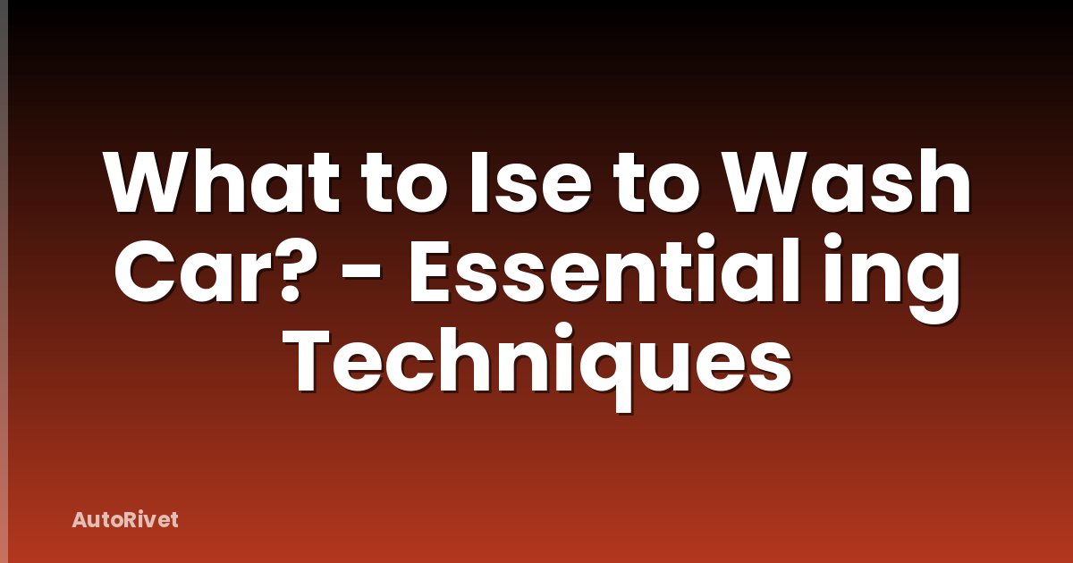 What to Ise to Wash Car? - Essential ing Techniques