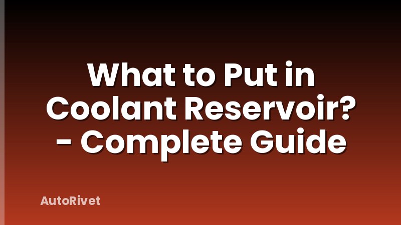 What to Put in Coolant Reservoir? - Complete Guide