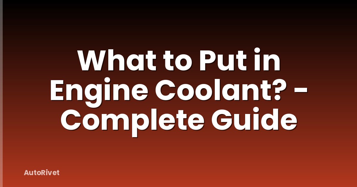 What to Put in Engine Coolant? - Complete Guide