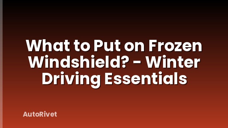 What to Put on Frozen Windshield? - Winter Driving Essentials