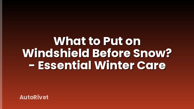What to Put on Windshield Before Snow? - Essential Winter Care