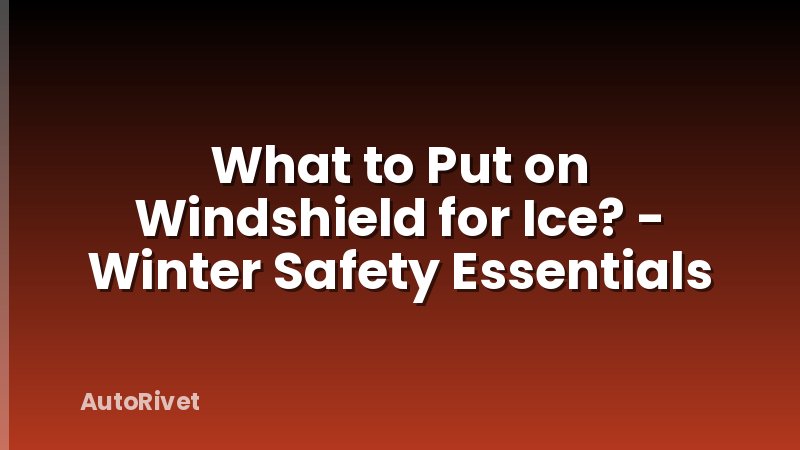What to Put on Windshield for Ice? - Winter Safety Essentials