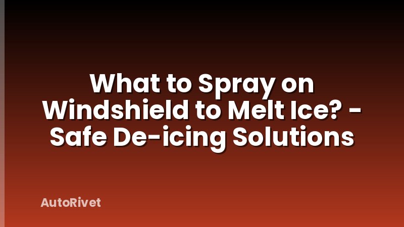 What to Spray on Windshield to Melt Ice? - Safe De-icing Solutions
